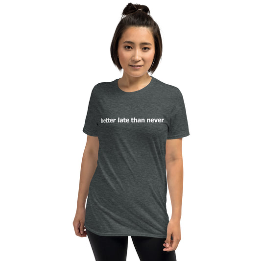 Better late than never- Short-Sleeve Unisex T-Shirt